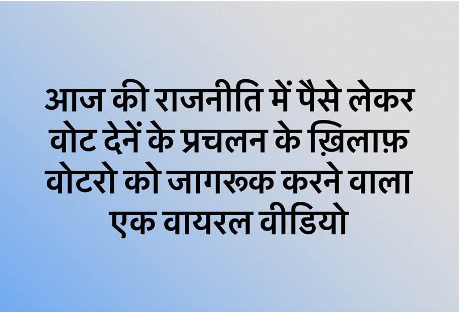आज राजनीति में लोगों को लालच में वोट देने पर वायरल हुई वीडियो ।